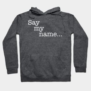 Quotes - Breaking Bad - “Say my name...” Hoodie